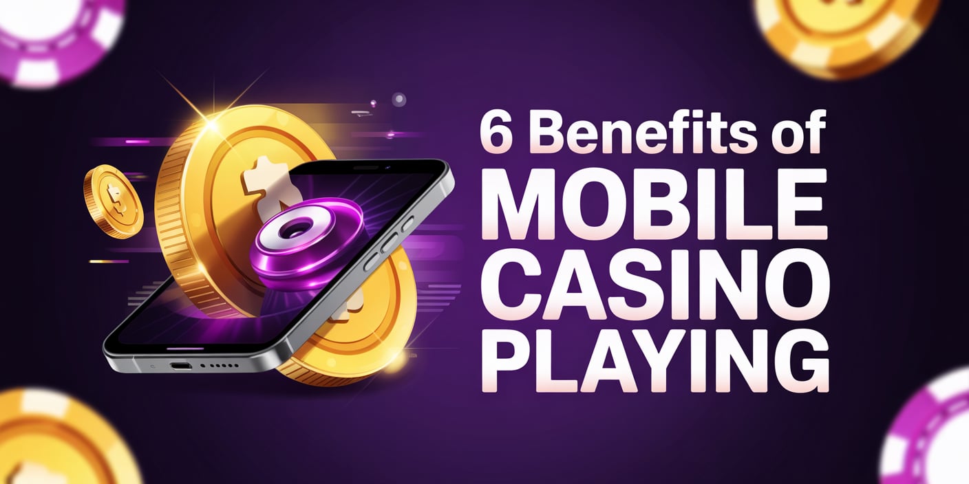 6 Benefits of Mobile Casino Playing